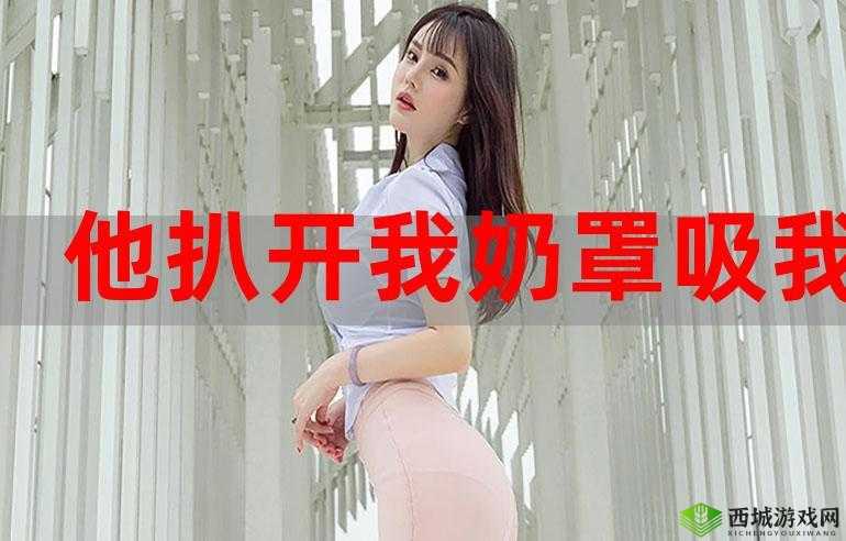 扒开胸罩就吸奶头：揭秘亲密关系中的行为模式与心理影响