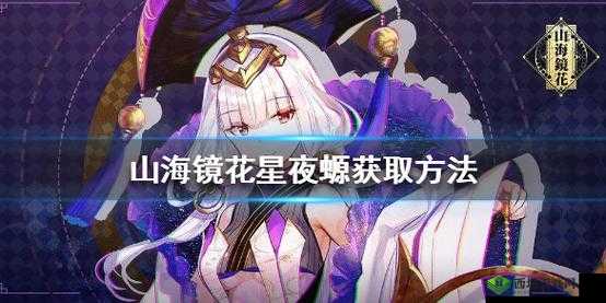 山海镜花中镜灵星夜螈究竟如何获取？揭秘其神秘获得方法！